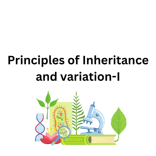 Princilpes of Inheritance and variation-I